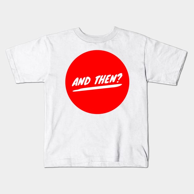 And Then? Kids T-Shirt by GMAT